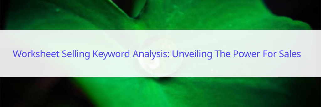 Worksheet Selling Keyword Analysis: Unveiling the Power for Sales